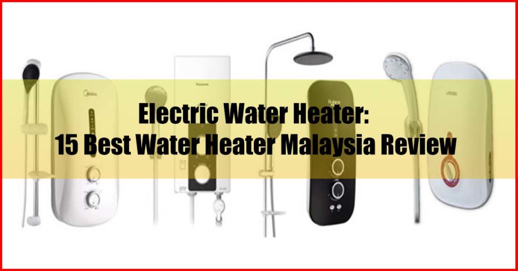 Electric Water Heater 15 Best Water Heater Malaysia Review