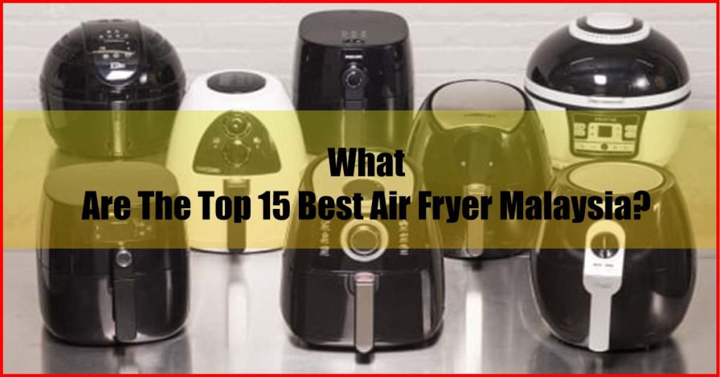 What are the top 15 best air fryer Malaysia review