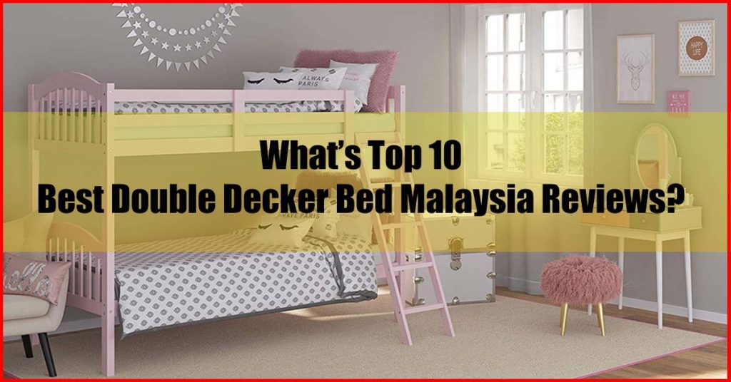 What the top ten best double decker bed Malaysia reviews