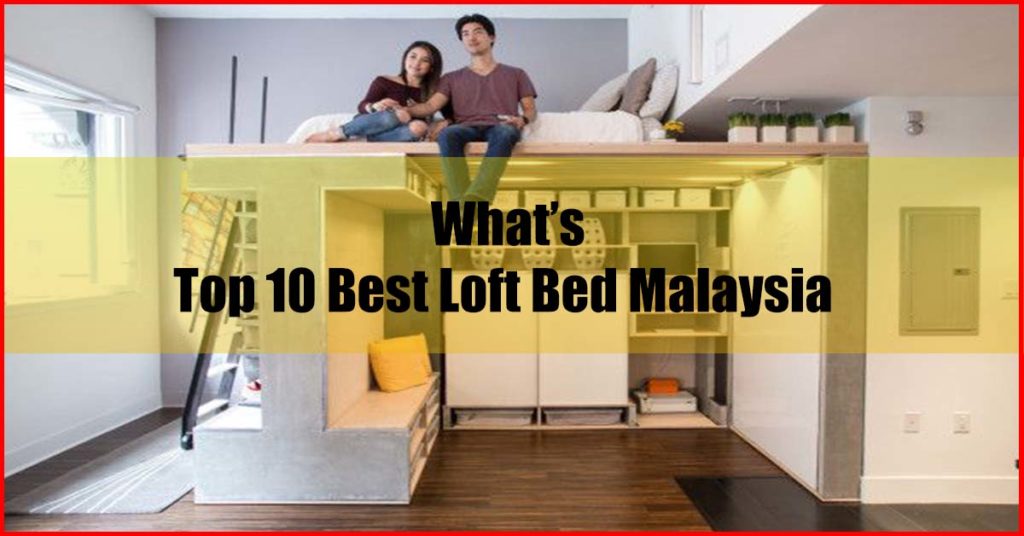 What's top 10 loft bed Malaysia review