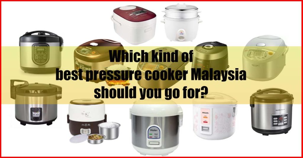 Which kind of best pressure cooker Malaysia should you go for