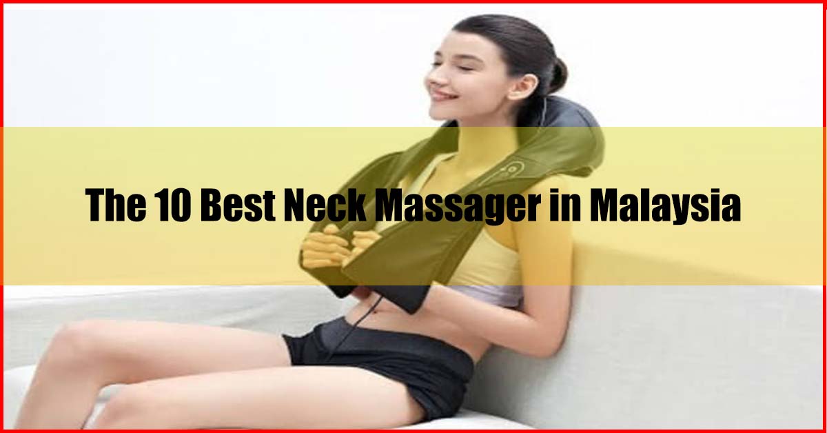 10 Best Neck Massager in Malaysia Review