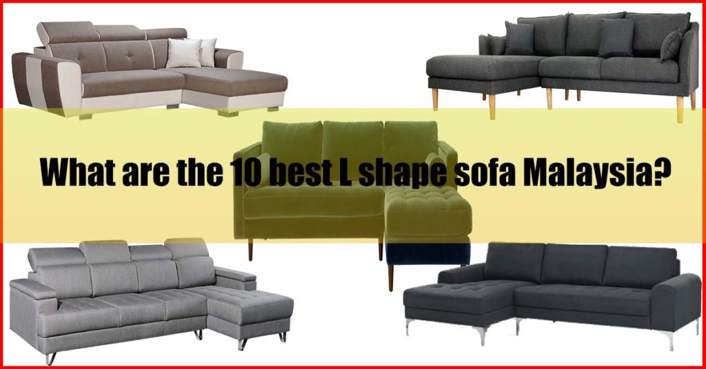 What are the 10 best L shape sofa Malaysia