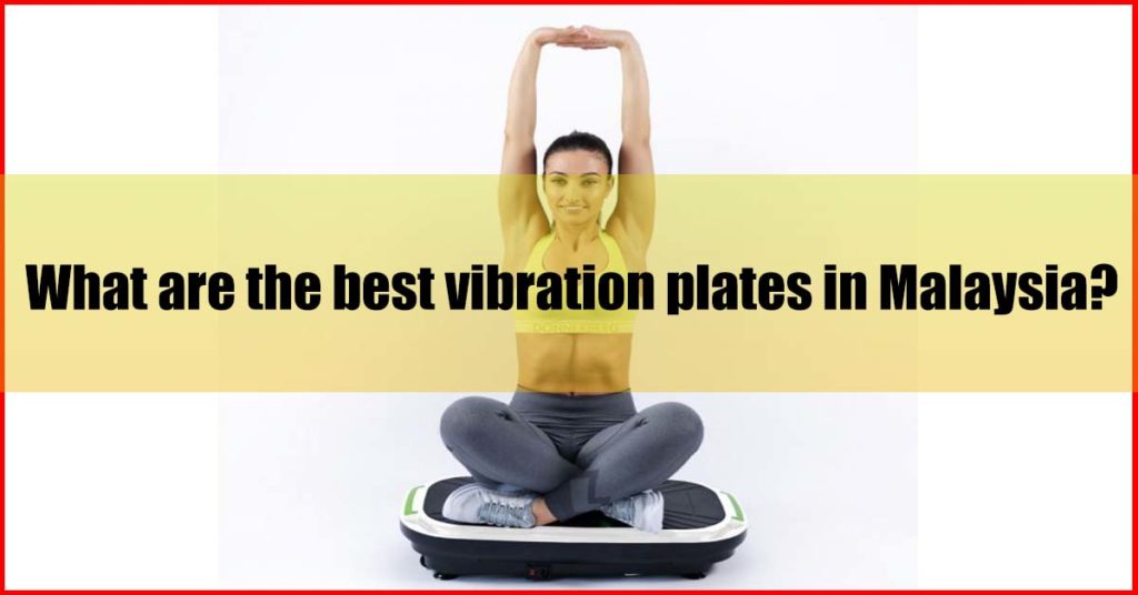 What are the best vibration plates in Malaysia