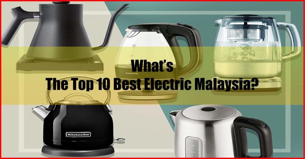 What are top 10 best electric kettle malaysia