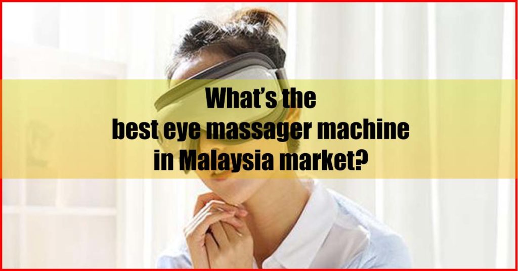 What the best eye massager machine in Malaysia market