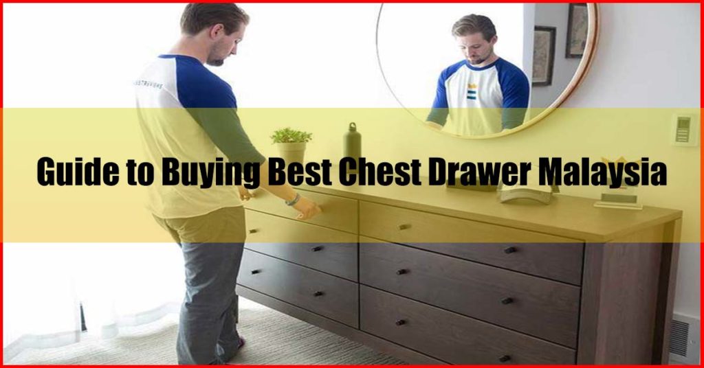 Guide to Buying Best Chest Drawer Malaysia
