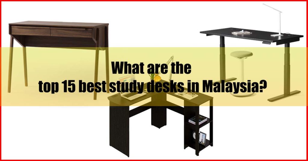 What the top 15 best study desks in Malaysia