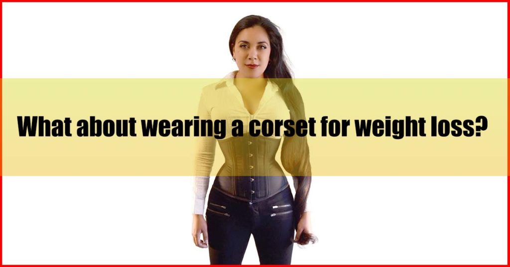 What about wearing a corset for weight loss
