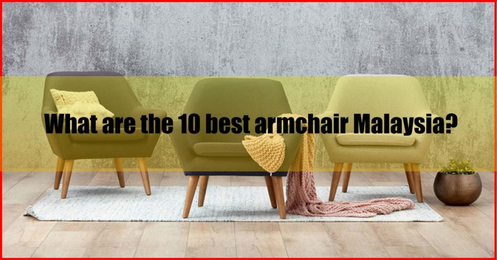 What are the 10 best armchair Malaysia