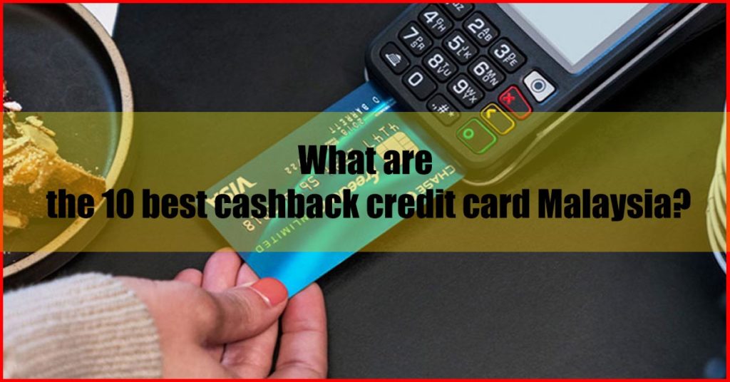 What are the 10 best cashback credit card Malaysia