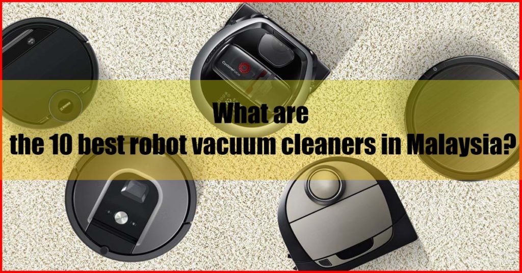 What are the 10 best robot vacuum cleaners Malaysia