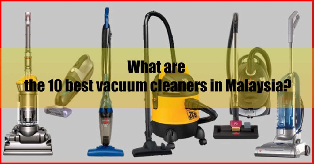 What are the 10 best vacuum cleaners in Malaysia