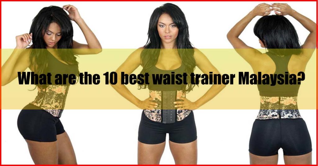 What are the 10 best waist trainer Malaysia