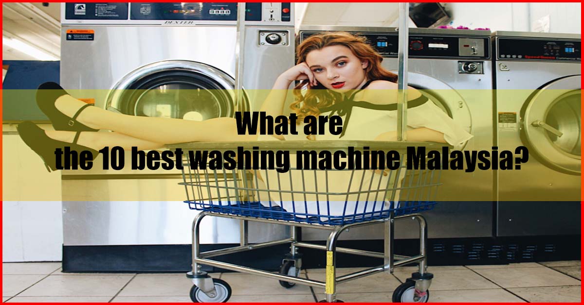 10 Best Washing Machine Malaysia 2022 (Seller Picks)