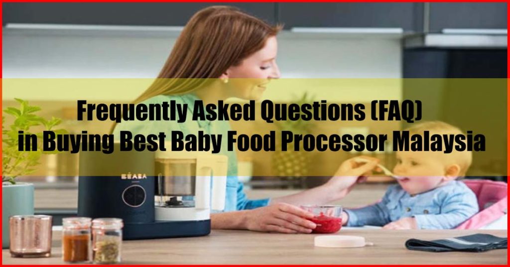 Buying Best Baby Food Processor Malaysia FAQs