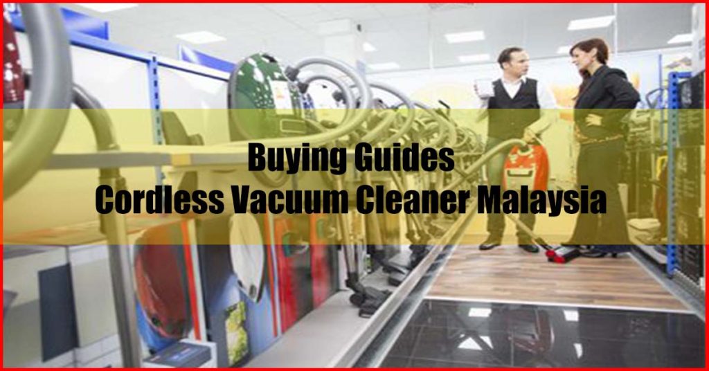Buying Guides For Best Cordless Vacuum Cleaner Malaysia
