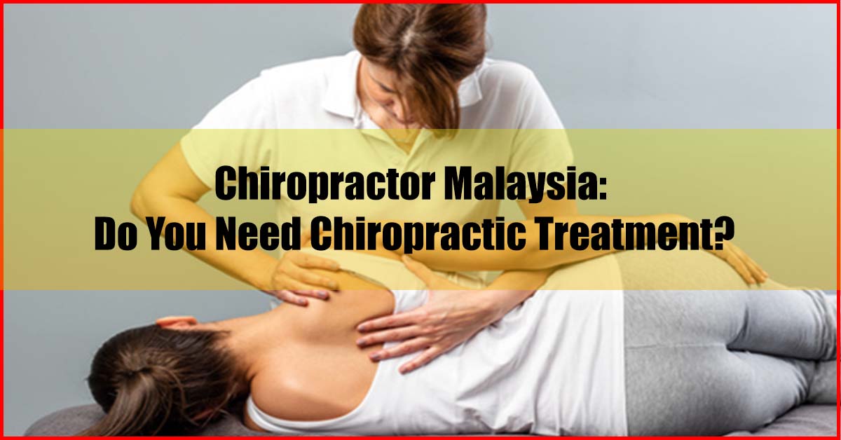 Chiropractor Malaysia Do You Need Chiropractic Treatment 6272