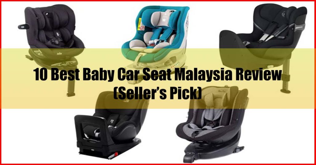 Top 10 Best Baby Car Seat Malaysia Review