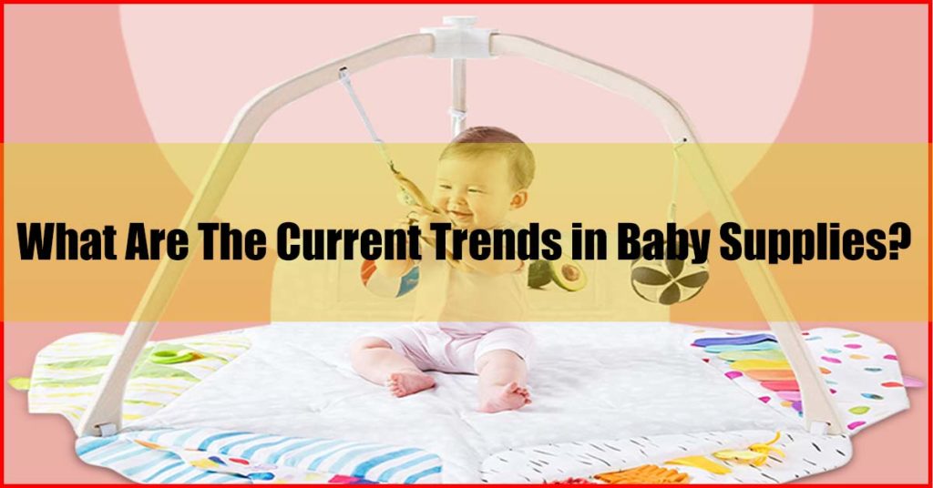 What Are The Current Trends in Baby Supplies