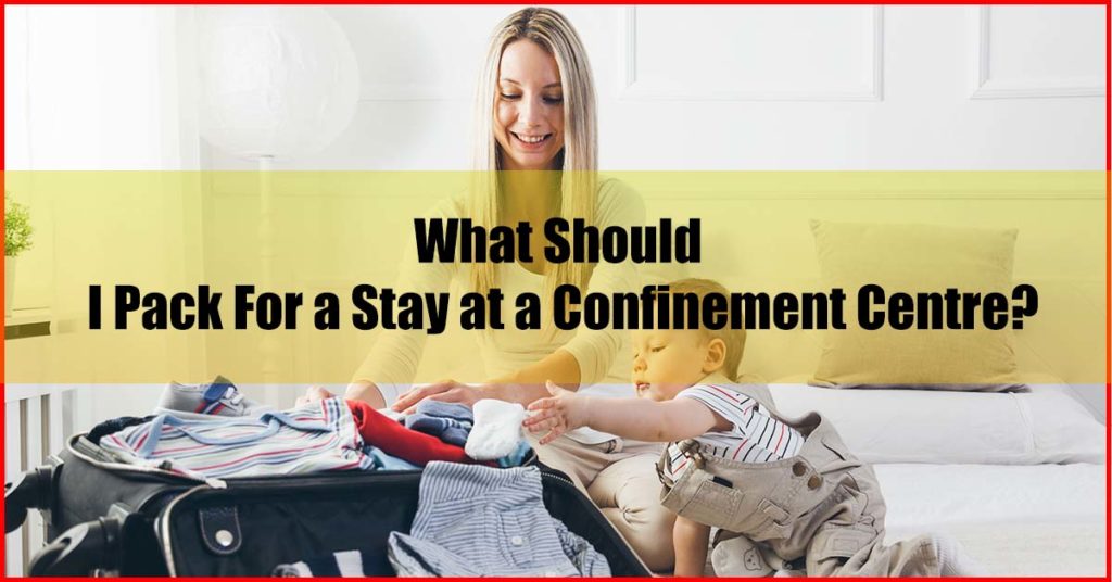 What Should I Pack For a Stay at a Confinement Centre Malaysia
