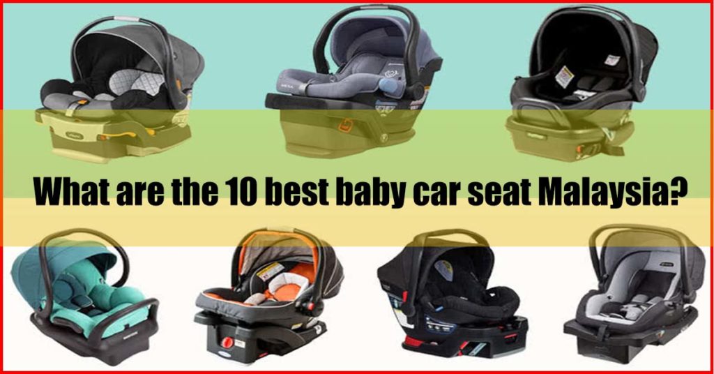 Top 10 Best Baby Car Seat Malaysia Review Er S Pick - Top 10 Infant Car Seats 2020