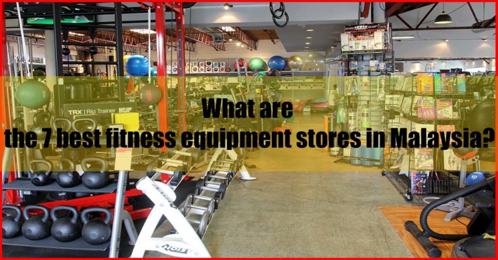 What are the 7 best fitness equipment stores in Malaysia