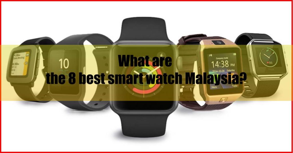 What are the 8 best smart watch Malaysia