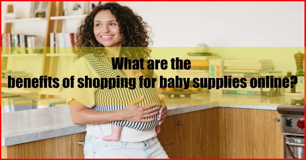 What are the benefits of shopping for baby supplies online