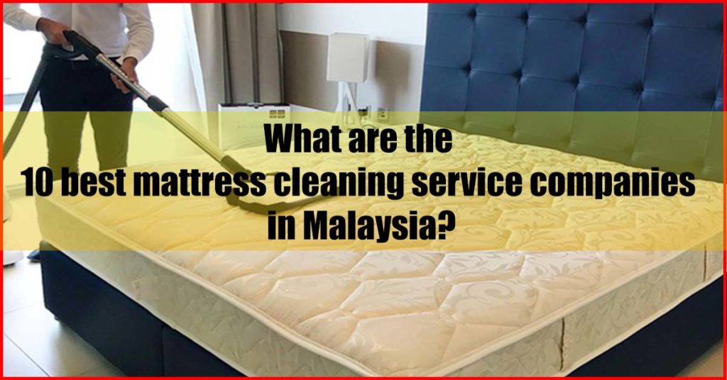 What's 10 best mattress cleaning service companies Malaysia