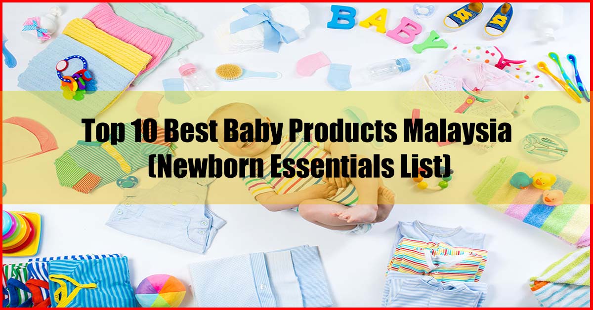 Top 10 Best Baby Products Malaysia (Newborn Essentials List)