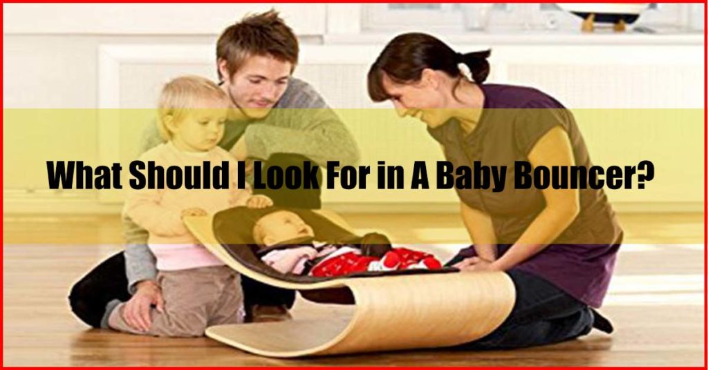 What Should I Look For in A Baby Bouncer