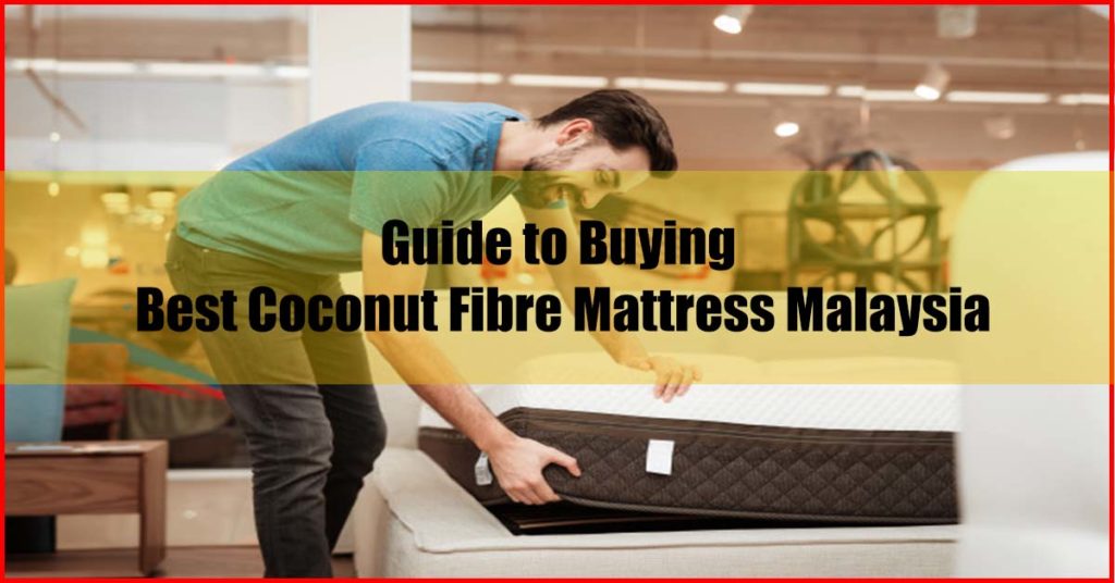 Guide to Buying Best Coconut Fibre Mattress Malaysia