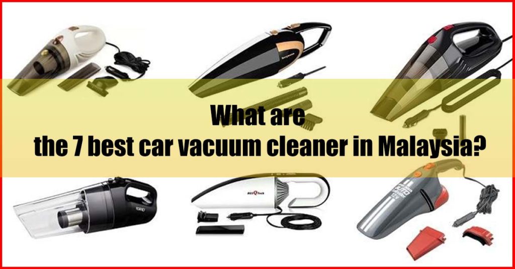 What are the 7 best car vacuum cleaner Malaysia