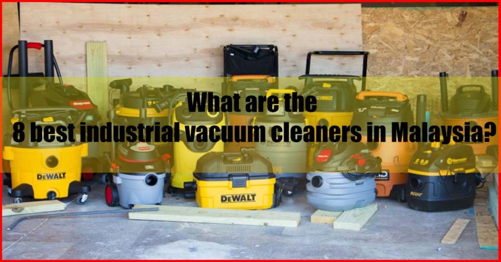 What are the 8 best industrial vacuum cleaners Malaysia