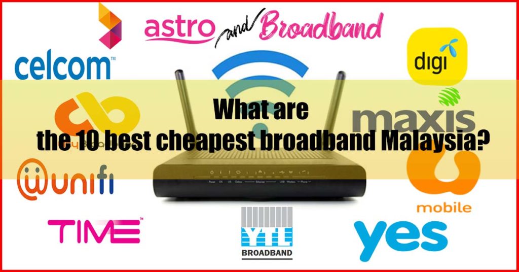 What are the 10 best cheapest broadband Malaysia