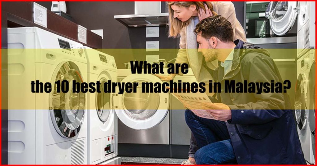 What are the 10 best dryer machines in Malaysia