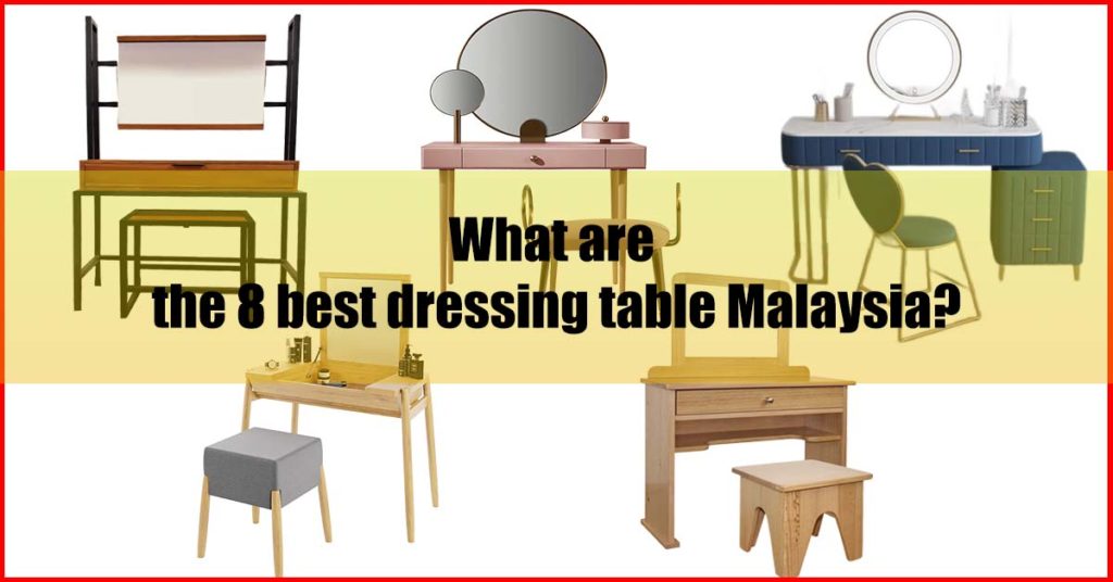 What are the 8 best dressing table Malaysia Reviews
