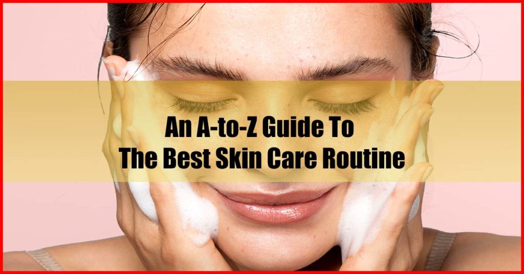 A to Z Guide Best Skin Care Routine