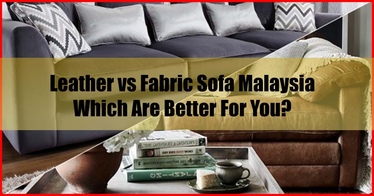 Leather vs Fabric Sofa Malaysia - Which Are Better For You