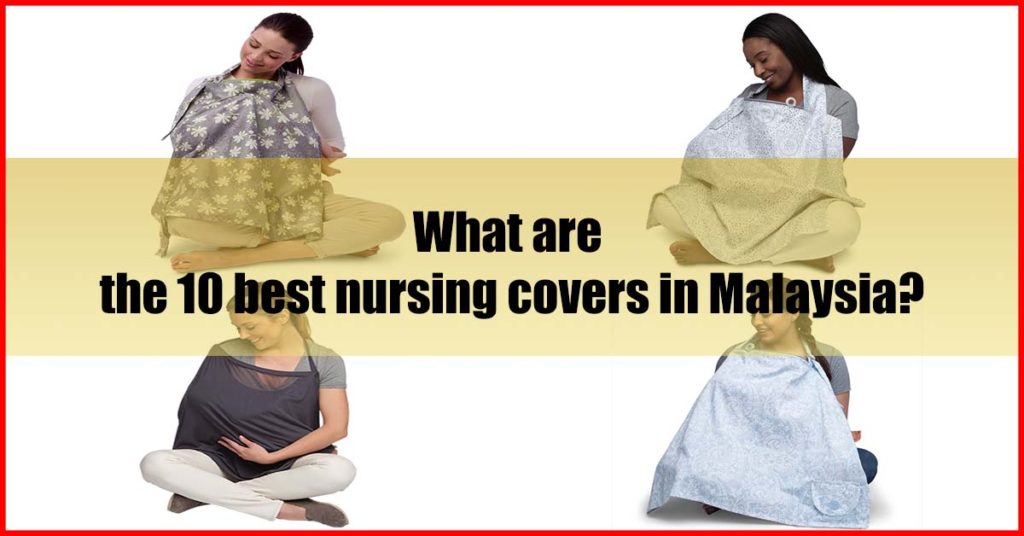 What are the 10 best nursing covers in Malaysia