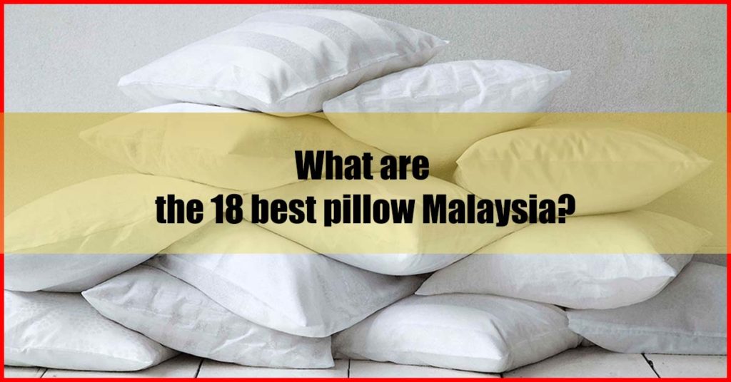 What are the 18 best pillow Malaysia