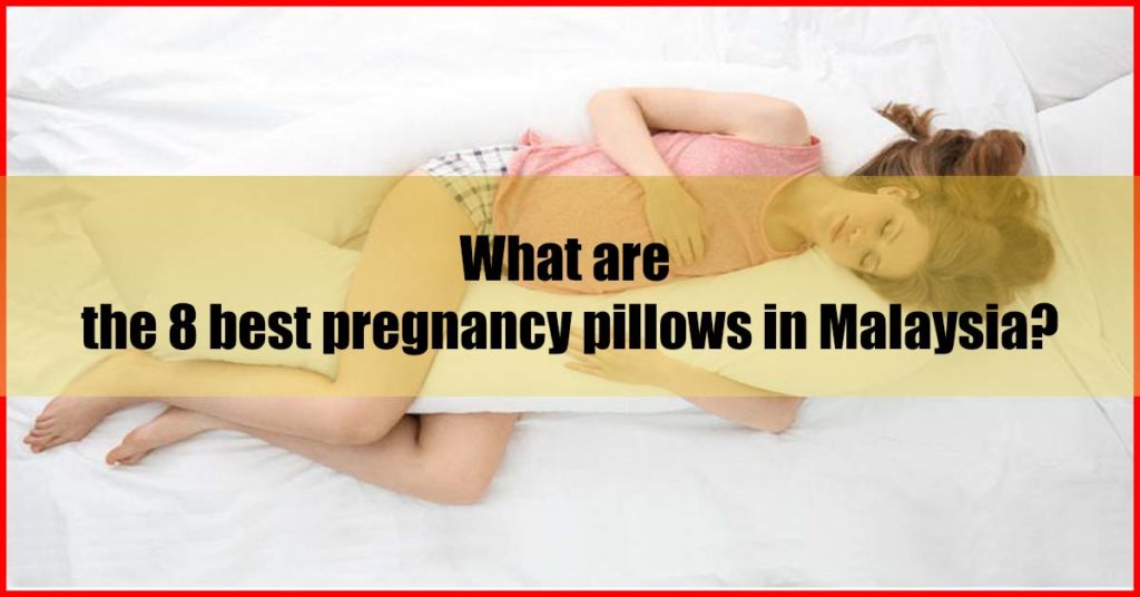 What are the top 8 best pregnancy pillows Malaysia
