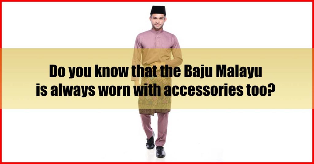 Baju Malayu is always worn with accessories