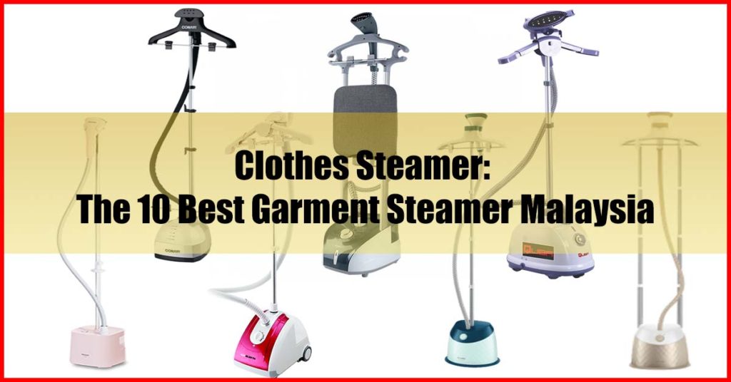 Clothes Steamer Top 10 Best Garment Steamer Malaysia Review