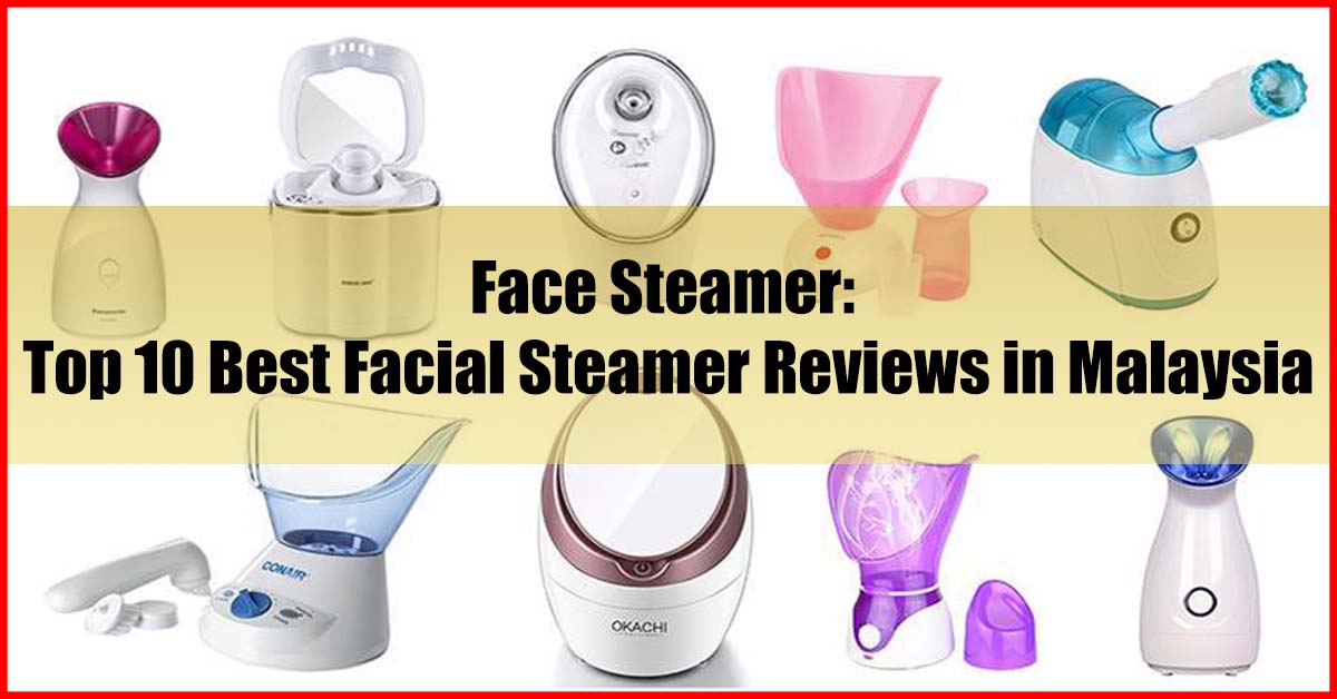 Face Steamer Top 10 Best Facial Steamer Reviews in Malaysia