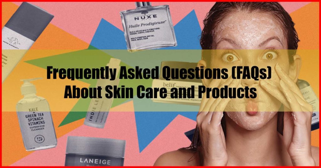 Frequently Asked Questions (FAQs) About Skin Care and Products