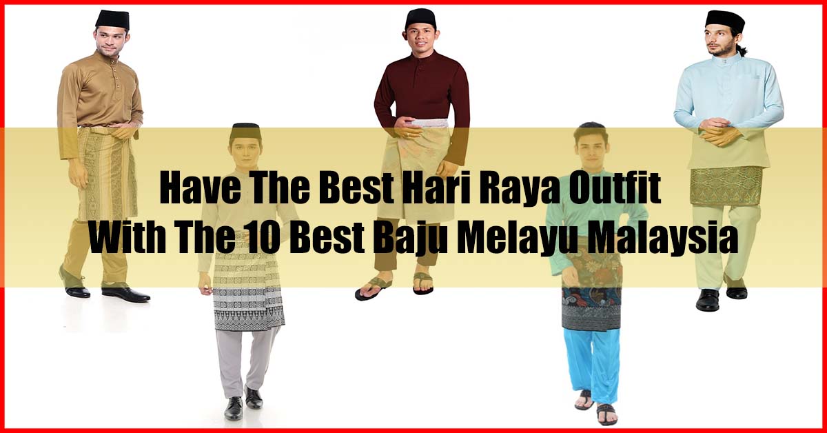 Best Hari Raya Outfit with Top 10 Best Baju Melayu Malaysia