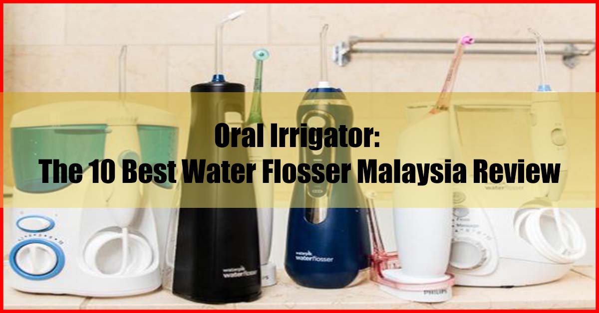 Oral Irrigator Top 10 Best Water Flosser Malaysia Review