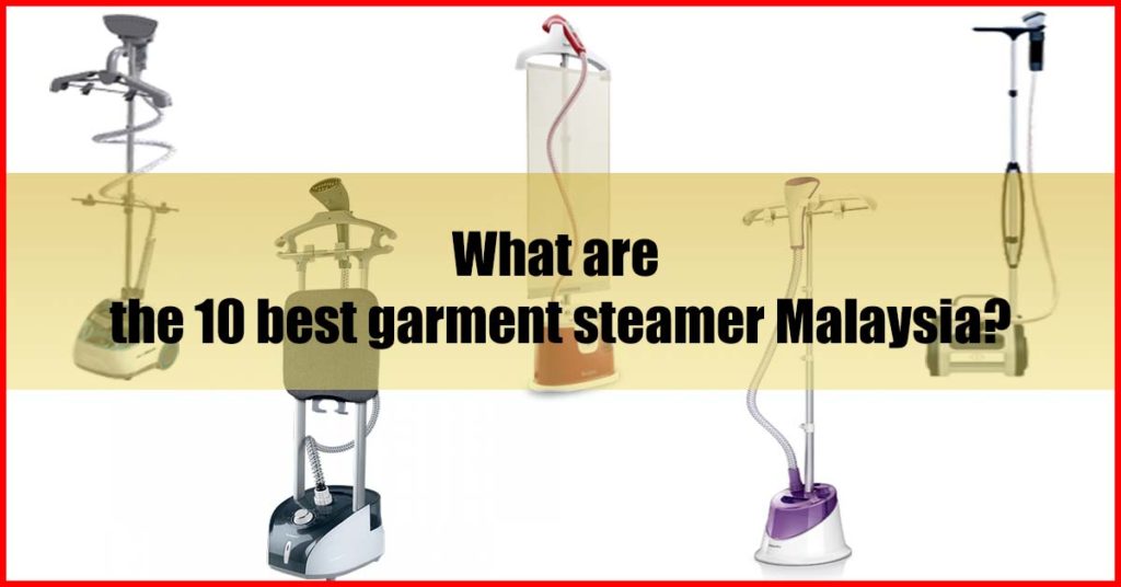 What are the 10 best garment steamer Malaysia